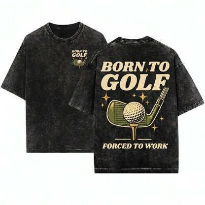 Funny Golfer Dad Grandpa Coach Player Gift Born To Golf Forced Work Unisex Wash T-Shirt