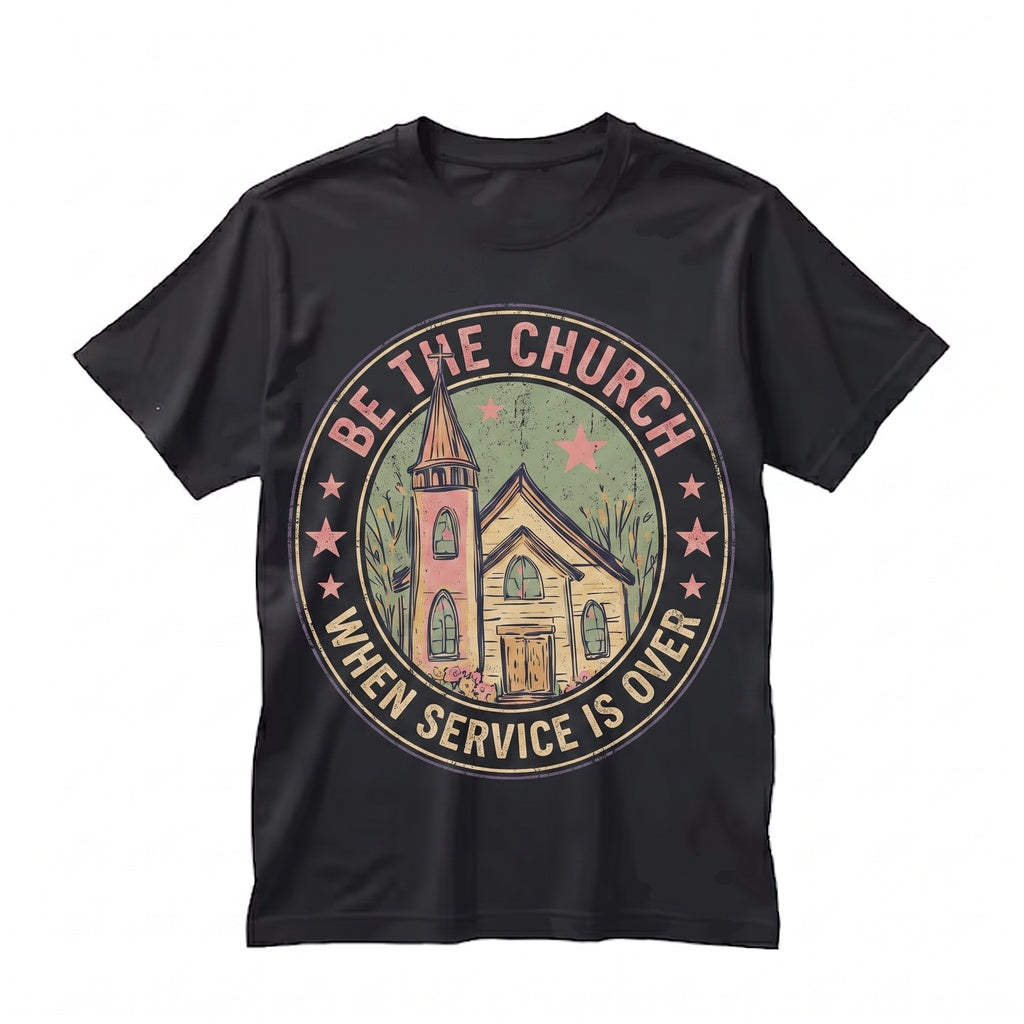 Be the Church When Service is Over Christian Faith Over Fear Religious Graphic Apparel Unisex TShirt