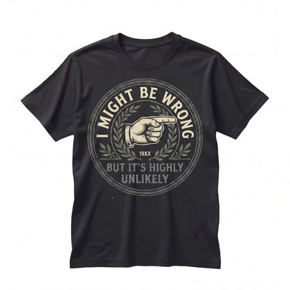I Might Be Wrong But Its Highly Unlikely Funny Sarcastic Quote Novelty Humor Graphic Unisex TShirt