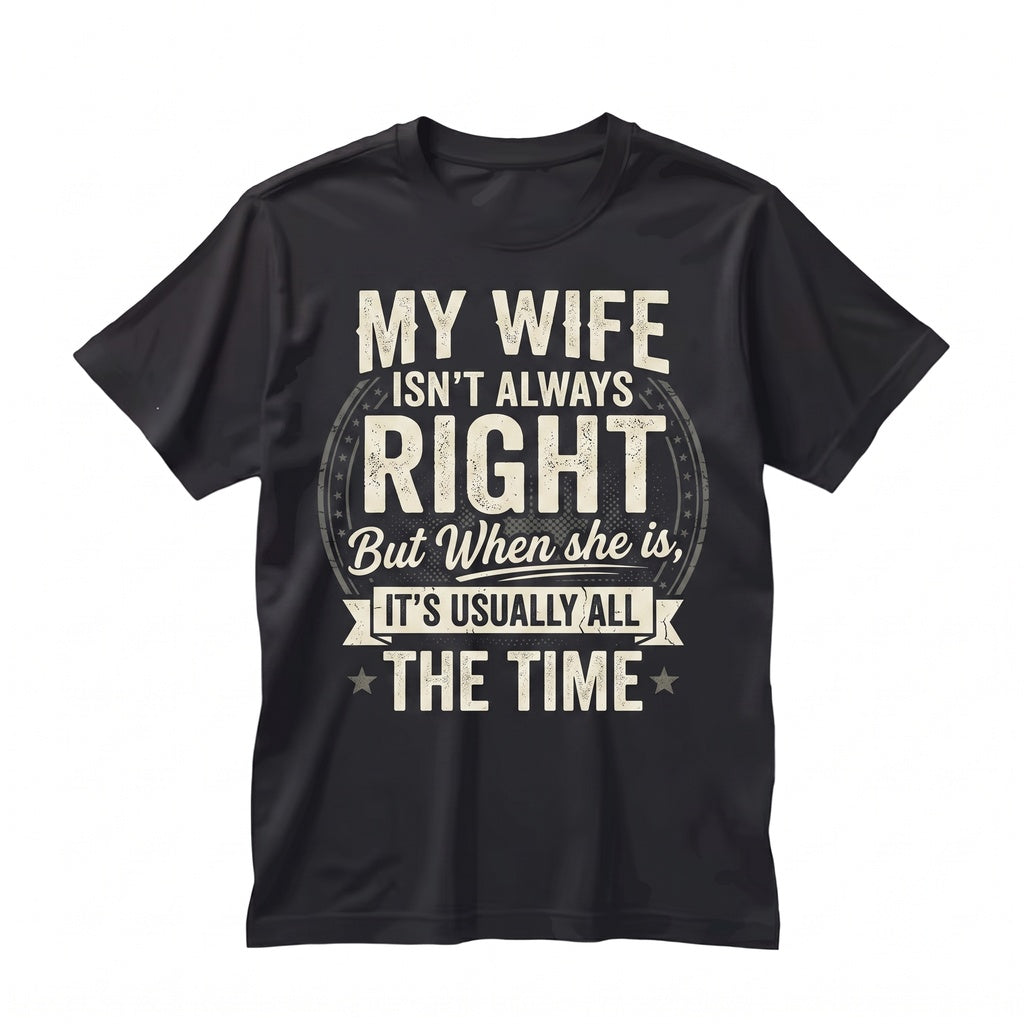 Funny Wife Always Right Husband Birthday Anniversary Present For Him Novelty Graphic Apparel Unisex TShirt