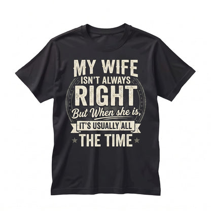 Funny Wife Always Right Husband Birthday Anniversary Present For Him Novelty Graphic Apparel Unisex TShirt