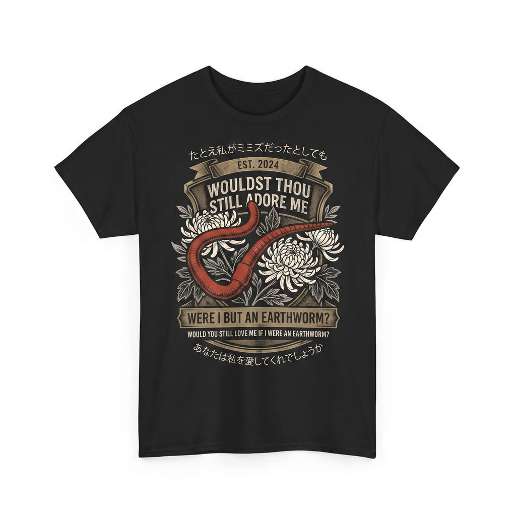 Wouldst Thou Still Adore Me Were I But An Earthworm Funny Japanese Graphic Humor Novelty Cotton Apparel Unisex TShirt