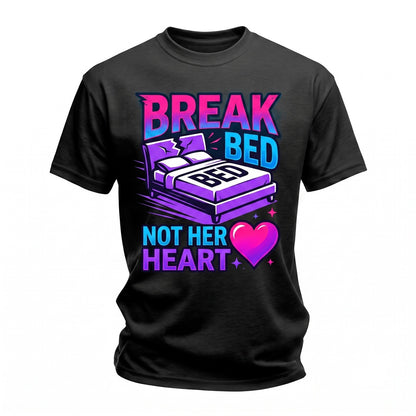 Break Her Bed Not Heart Funny Sarcastic Relationship Boyfriend Cheeky Romance Streetwear Unisex TShirt