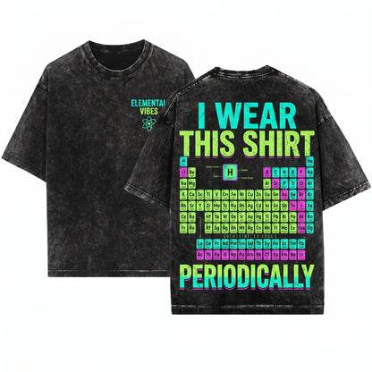 I Wear This Periodically Funny Periodic Table Chemistry Science Chemist Educator Geek Gift Unisex Wash T-Shirt