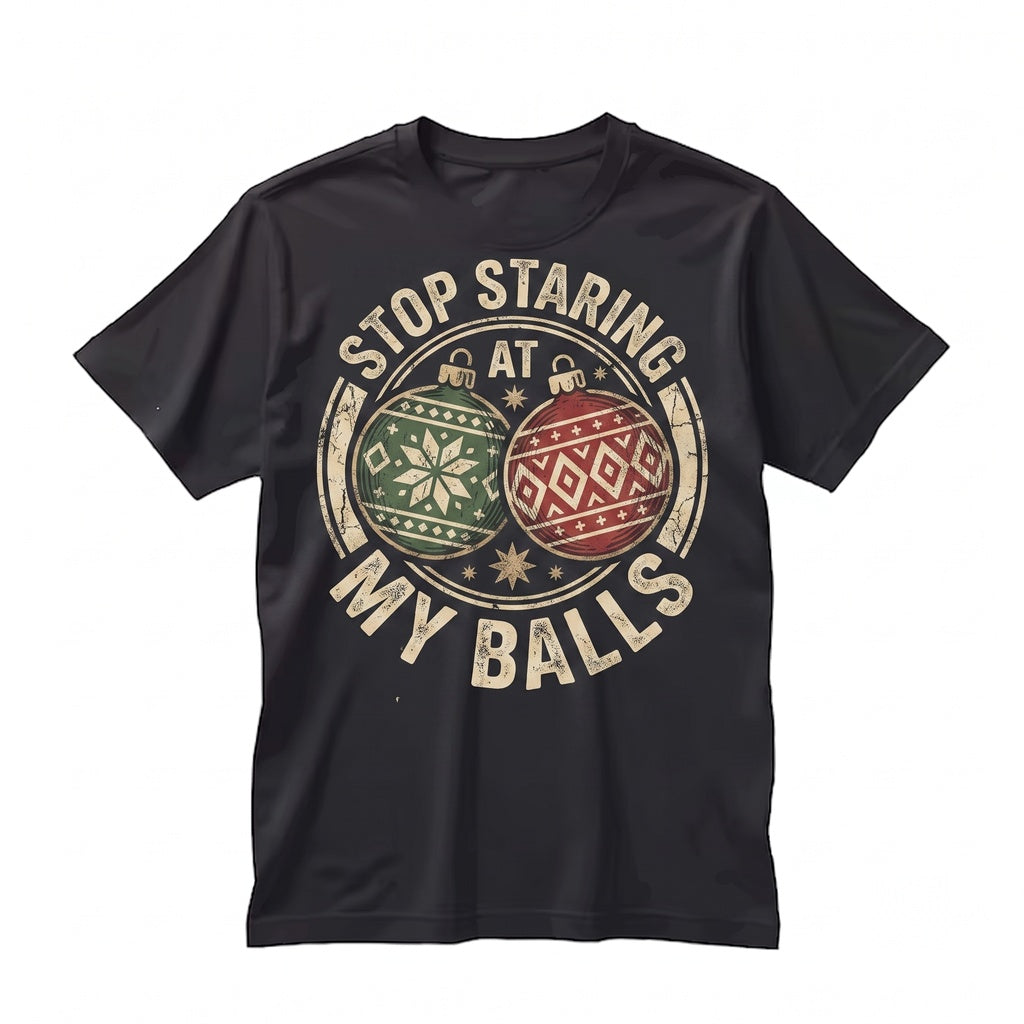 Stop Staring At My Balls Funny Offensive Xmas Humor Rude Graphic Novelty Christmas Gifts For Men Unisex TShirt