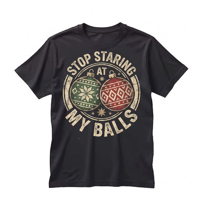 Stop Staring At My Balls Funny Offensive Xmas Humor Rude Graphic Novelty Christmas Gifts For Men Unisex TShirt