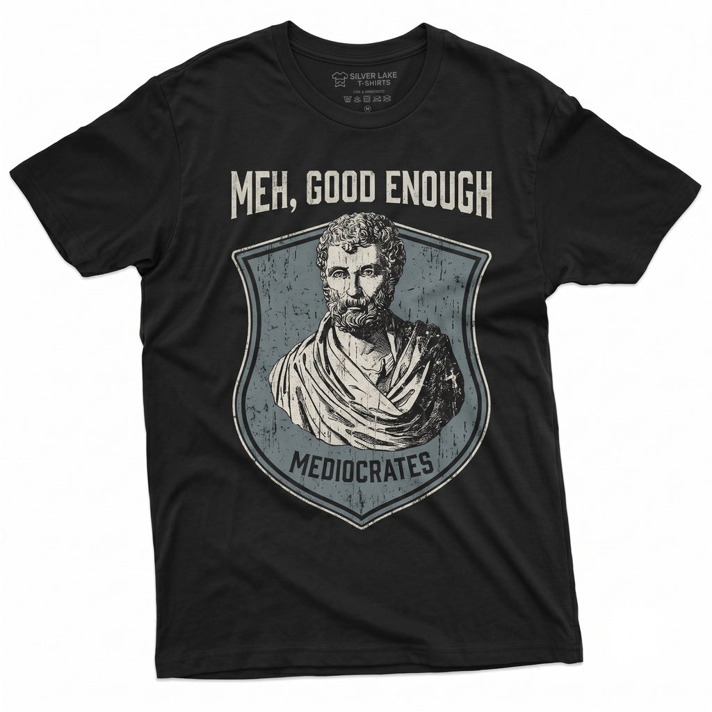 Mediocrates Meh Good Enough Funny Sarcastic Humorous Philosophy Quotes Saying Novelty Unisex TShirt