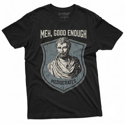Mediocrates Meh Good Enough Funny Sarcastic Humorous Philosophy Quotes Saying Novelty Unisex TShirt