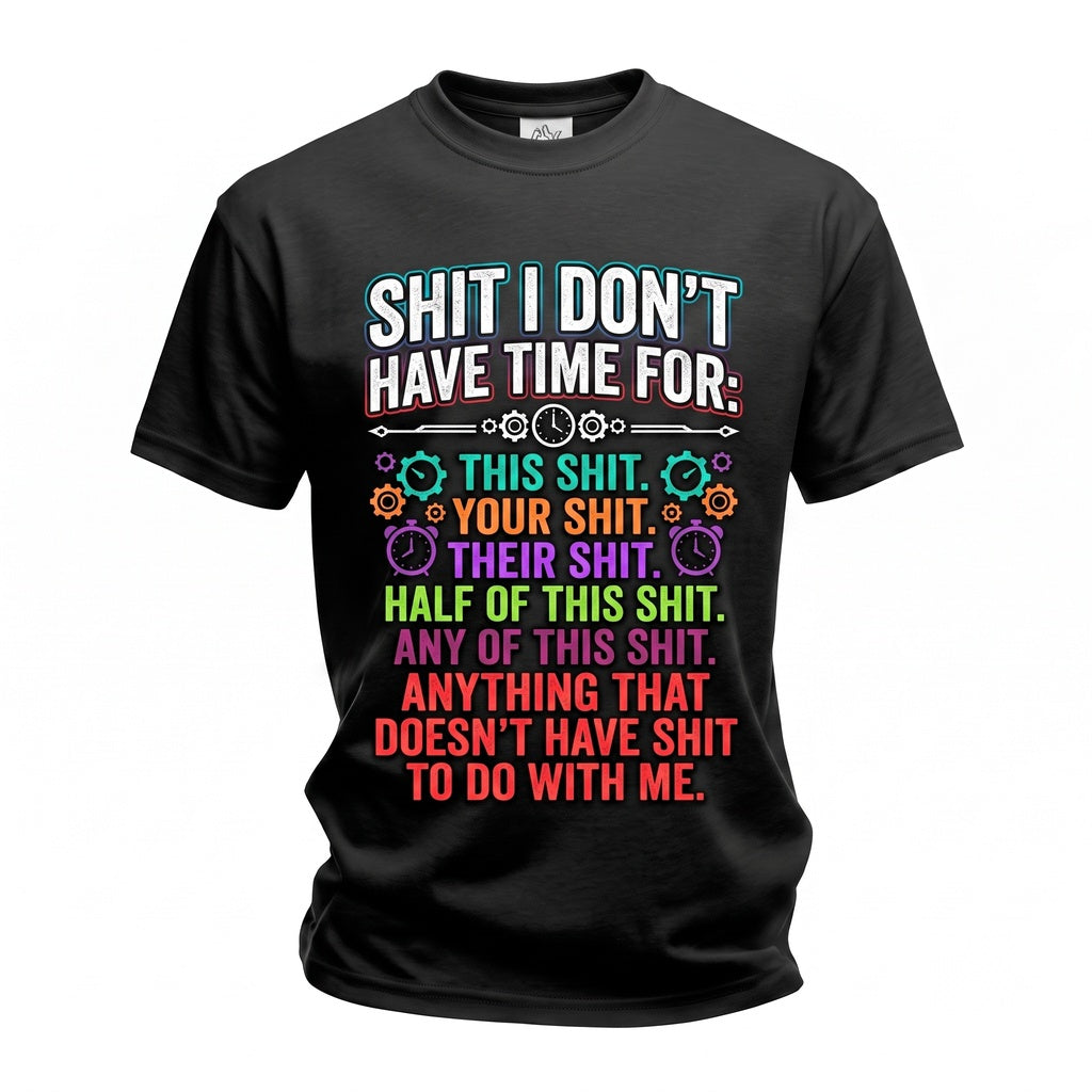 Funny Sarcastic Graphic Tee Shit I Dont Have Time For Novelty Humor Saying Men Women Gift Unisex TShirt