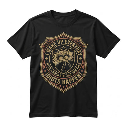Wake Up With Good Attitude Then Idiots Happen Sarcastic Funny Novelty Graphic Humor Present Women Unisex TShirt