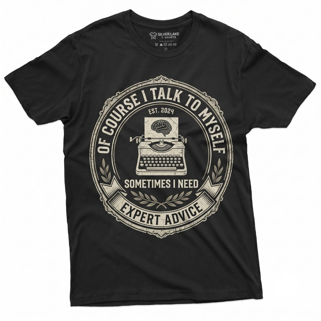 Of Course I Talk to Myself Need Expert Advice Sarcastic Humor Novelty Graphic Gift for Him Her Unisex TShirt