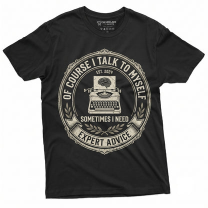 Of Course I Talk to Myself Need Expert Advice Sarcastic Humor Novelty Graphic Gift for Him Her Unisex TShirt