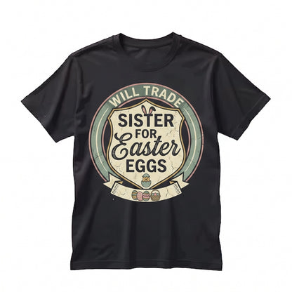 Will Trade Sister For Easter Eggs Funny Bunny Sibling Holiday Gift Boy Womens Unisex TShirt