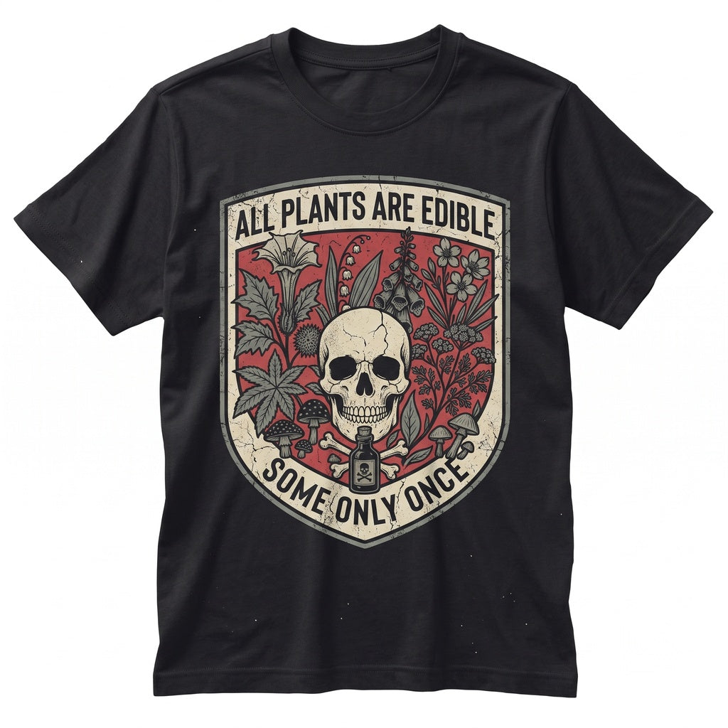 All Plants Are Edible Some Only Once Funny Gardening Dark Botanical Graphic Humorous Foraging Gift Unisex TShirt