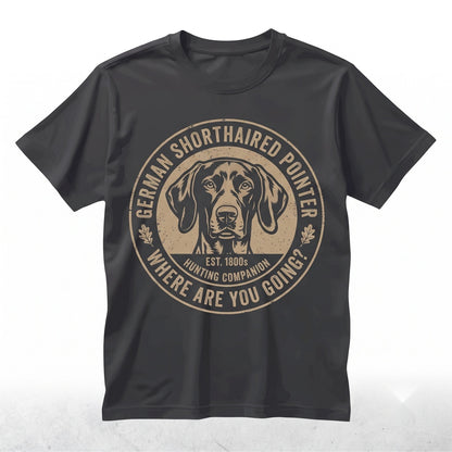 Where Are You Going Funny German Shorthaired Pointer Dog Lover Graphic Unisex TShirt