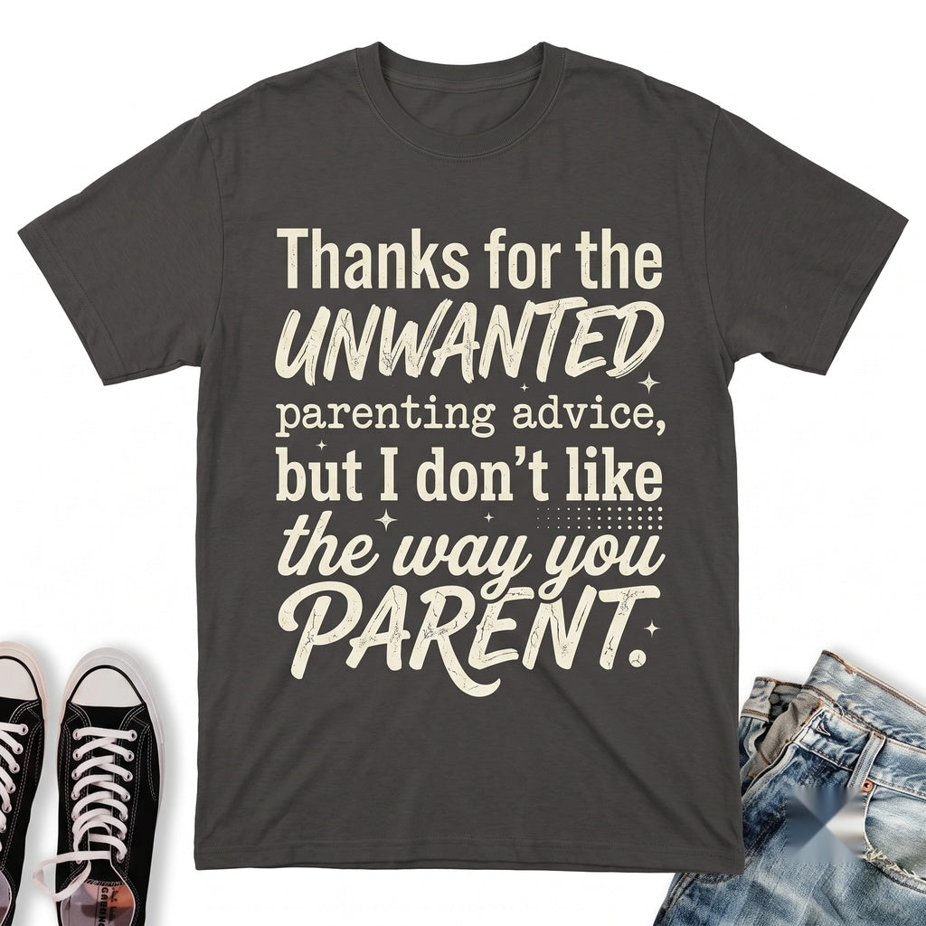Thanks For The Unwanted Parenting Advice Funny Sarcastic Mom Dad Humor Novelty Gift Graphic Unisex TShirt