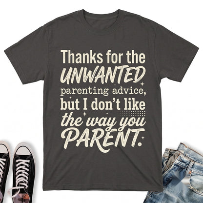Thanks For The Unwanted Parenting Advice Funny Sarcastic Mom Dad Humor Novelty Gift Graphic Unisex TShirt