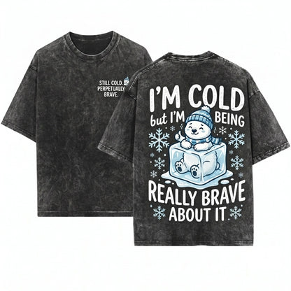 Im Cold But Being Really Brave About It Funny Weather Introvert Winter Quote Cozy Graphic Unisex Wash T-Shirt