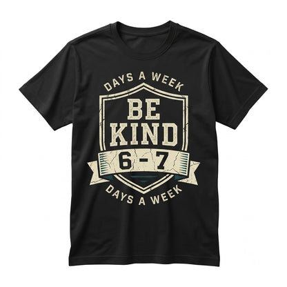 Be Kind 6-7 Days A Week Graphic Top, Positive Kindness Message Inspirational Quote Gift Apparel, Unisex TShirt