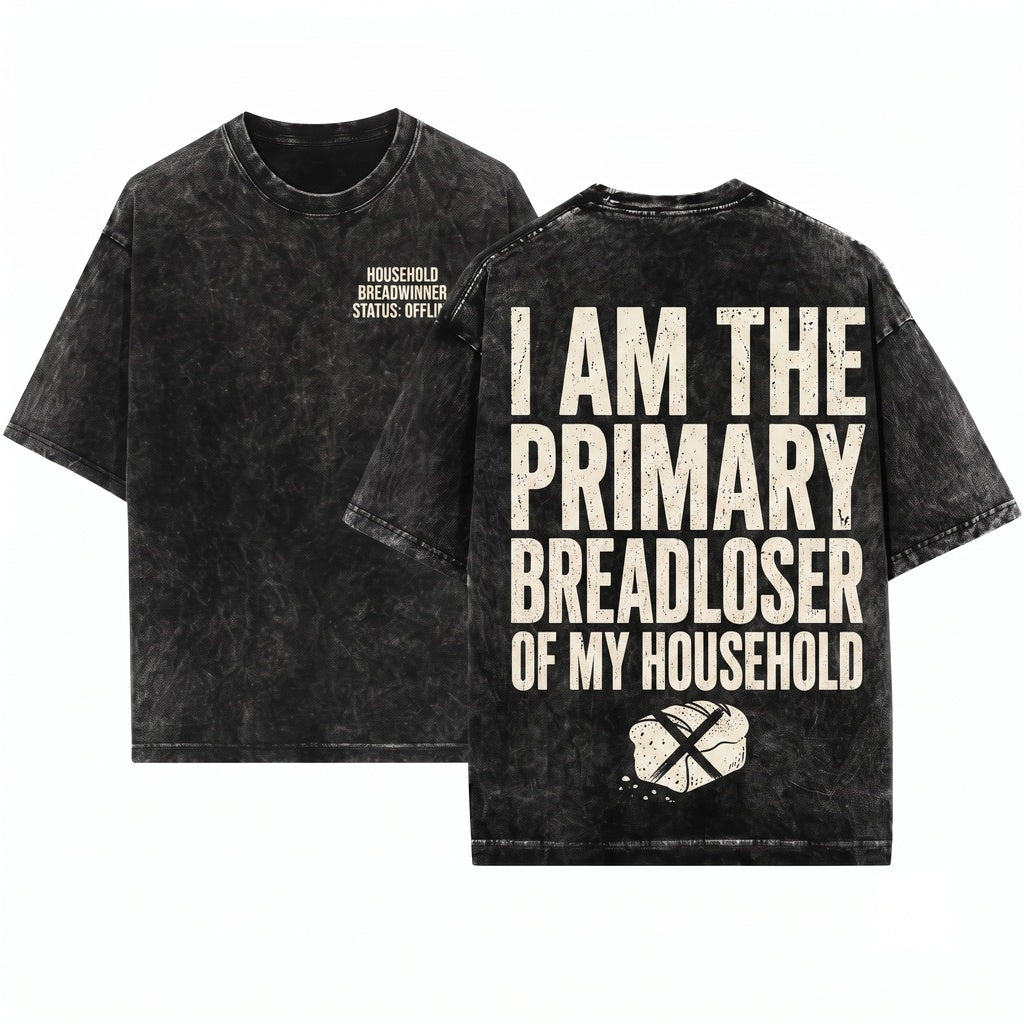 Im the Primary Breadloser of My Household Funny Work Humor Relatable Burnout Unisex Wash T-Shirt