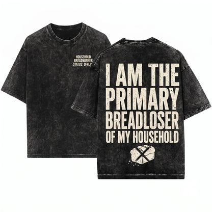 Im the Primary Breadloser of My Household Funny Work Humor Relatable Burnout Unisex Wash T-Shirt