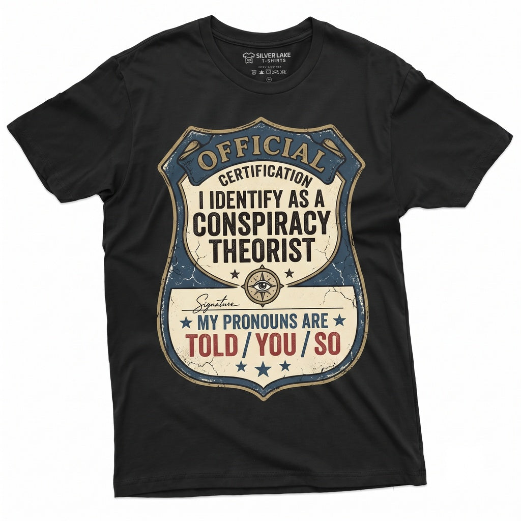 I Identify As A Conspiracy Theorist My Pronouns Are Told You So Funny Conservative Sarcastic Graphic Apparel Mens Womens Unisex