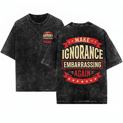Make Ignorance Embarrassing Again Funny Vintage Sarcastic Quote Education Humor Teacher Gift Unisex Wash T-Shirt