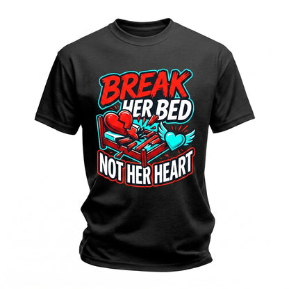 Break Her Bed Not Heart Funny Sarcastic Relationship Boyfriend Cheeky Romance Streetwear Unisex TShirt