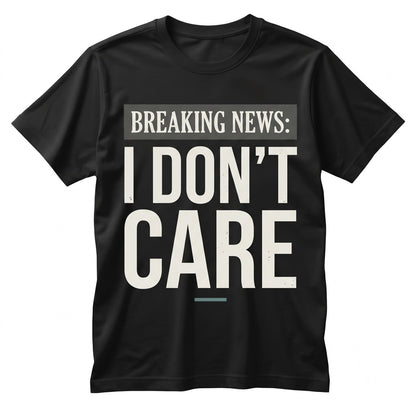 Funny Sarcastic I Dont Care Graphic Novelty Birthday Present for Friend Slogan Top Unisex TShirt