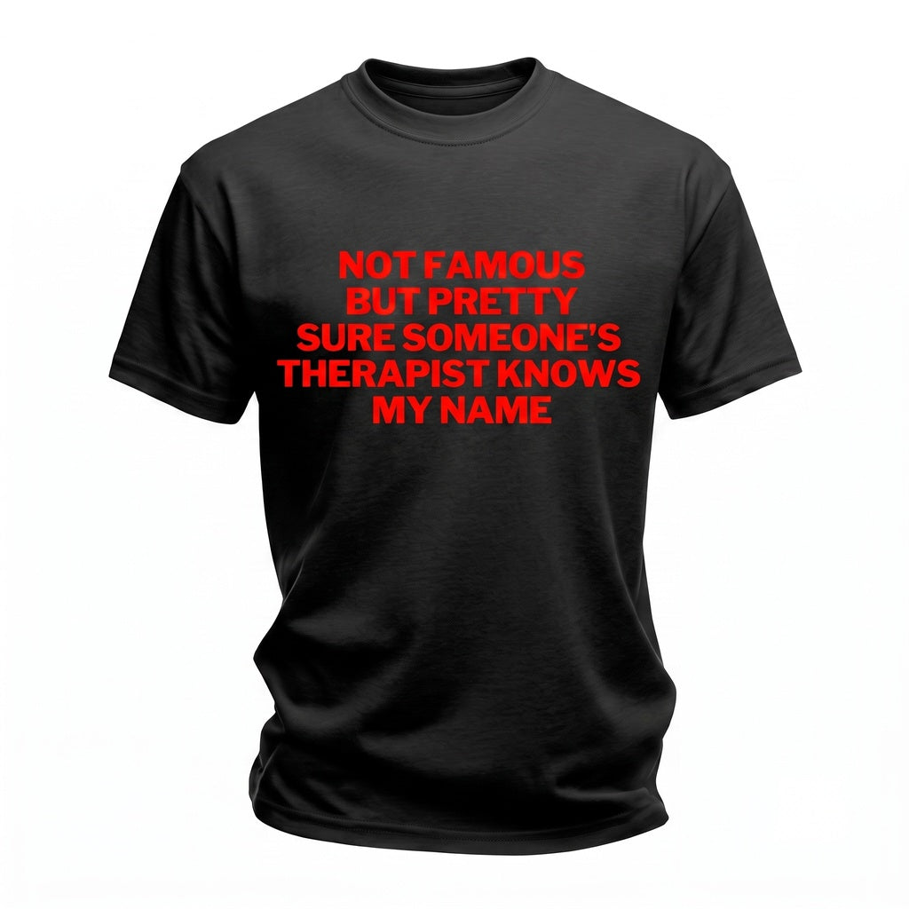 Not Famous Pretty Sure Someone Therapist Knows My Name Funny Sarcastic Quote Humorous Unisex TShirt