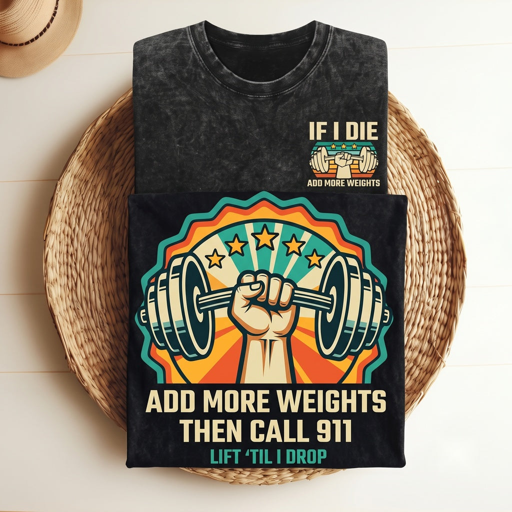 If I Die While Lifting Weights Add More Then Call 911 Funny Gym Bodybuilder Weightlifter Gift Unisex Wash T-Shirt