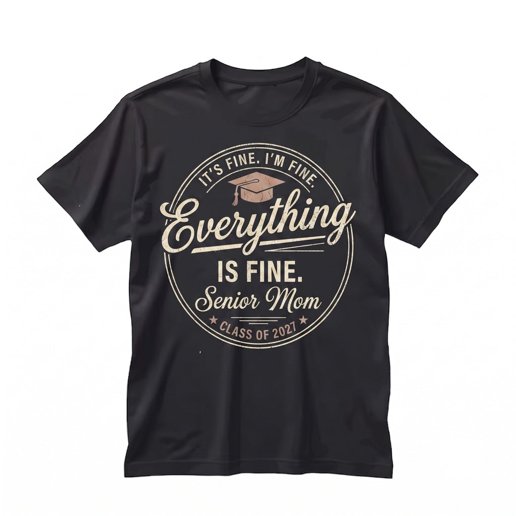 Senior Mom 2027 Its Fine Everything Is Sarcastic Funny Graduation Top Unisex TShirt