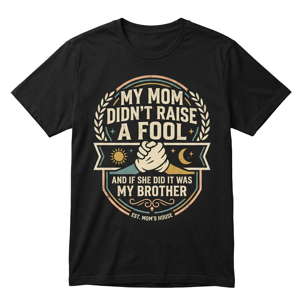 My Mom Didnt Raise A Fool Funny Sarcastic Sibling Quote Brother Humor Graphic Gift Unisex TShirt