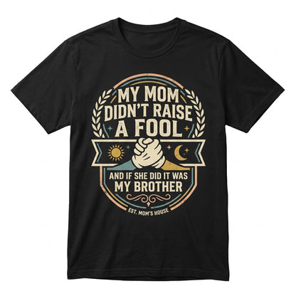 My Mom Didnt Raise A Fool Funny Sarcastic Sibling Quote Brother Humor Graphic Gift Unisex TShirt