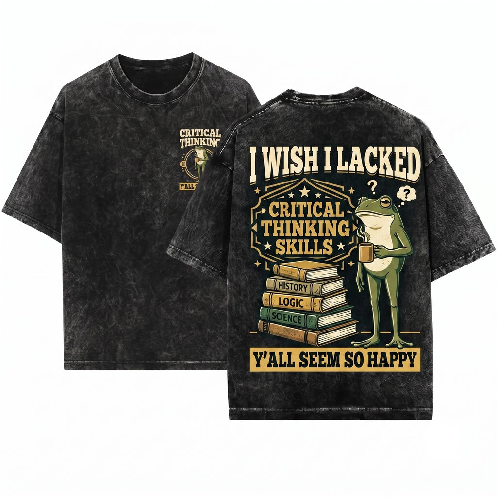 Wish I Lacked Critical Thinking Skills Funny Sarcastic Quote Graphic Apparel Unisex Wash T-Shirt