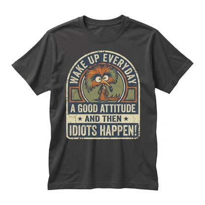 Wake Up With Good Attitude Then Idiots Happen Sarcastic Funny Novelty Graphic Humor Present Women Unisex TShirt