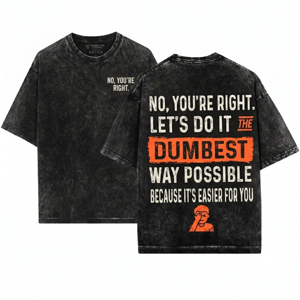 Sarcastic Office Humor Coworker Colleague Workplace Present No You Are Right Lets Do It The Dumbest Way Possible Unisex Wash