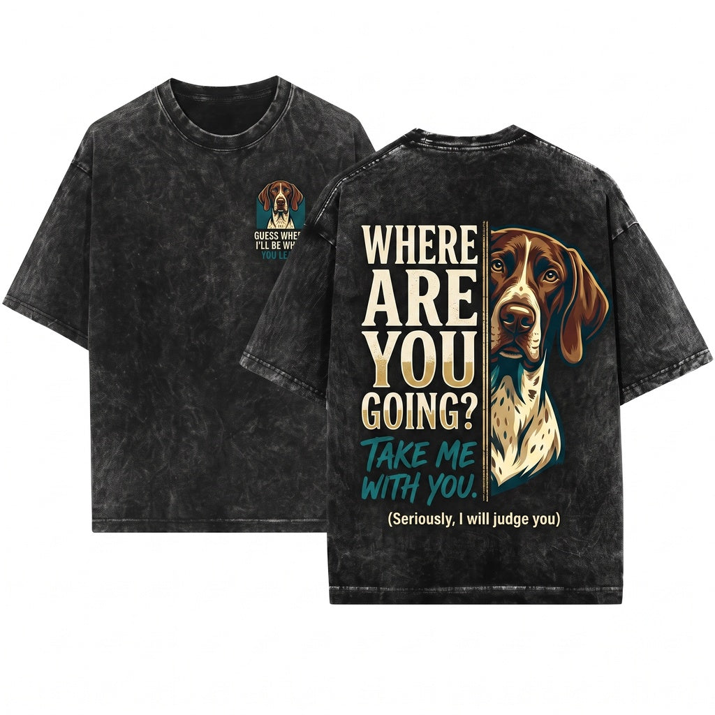 Where Are You Going Funny German Shorthaired Pointer Graphic Apparel Unisex Wash T-Shirt