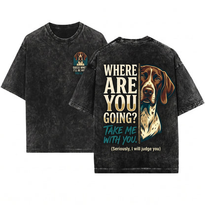 Where Are You Going Funny German Shorthaired Pointer Graphic Apparel Unisex Wash T-Shirt