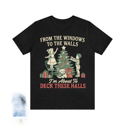 From The Windows To The Walls IM About To Deck These Halls Funny Christmas Holiday Cheer Unisex TShirt