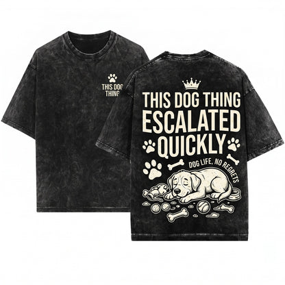 This Dog Thing Escalated Quickly Funny Lover Pet Parent Gift Unisex Wash T-Shirt