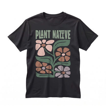 Plant Native Floral Graphic Eco-Friendly Nature Lover Sustainable Botanical Apparel Unisex TShirt