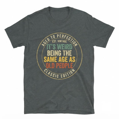 Funny Same Age As Old People Vintage Graphic Apparel Novelty Humor Unisex TShirt