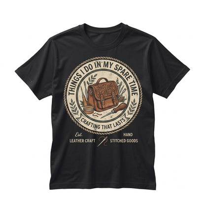 Leather Tooling Things I Do In My Spare Time Graphic Crafter Hobbyist Apparel Unisex TShirt