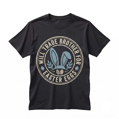 Will Trade Brother For Easter Eggs Funny Happy Bunny Sibling Spring Holiday Gift Womens Boy Unisex TShirt