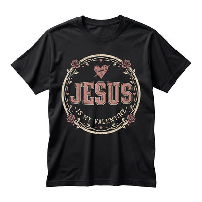 Jesus Is My Valentine Faith Based Religious Christ Lover Holiday Apparel Unisex TShirt