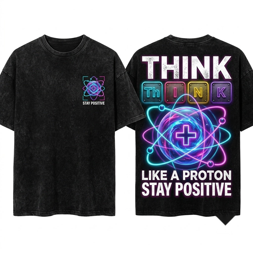 Men Science Physics Chemistry Think Like A Proton Stay Positive Funny Gift Unisex Wash T-Shirt