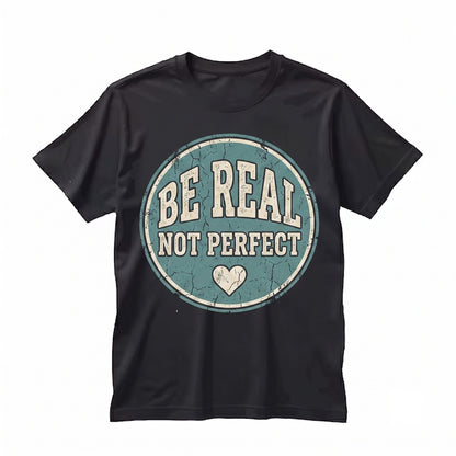 Be Real Not Perfect Inspirational Quote Positive Vibes Motivational Affirmations Unisex TShirt