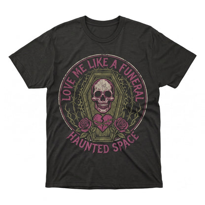 Love Me Like A Funeral Funny Spooky Goth Dark Humor Creepy Cute Sarcastic Alt Unisex TShirt
