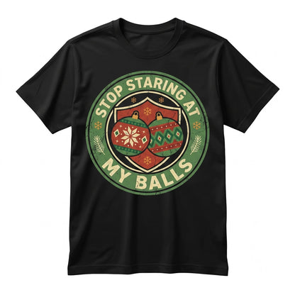 Stop Staring At My Balls Funny Offensive Xmas Humor Rude Graphic Novelty Christmas Gifts For Men Unisex TShirt